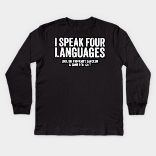 I speak four languages, English, Profanity, sarcasm and some real shit Kids Long Sleeve T-Shirt